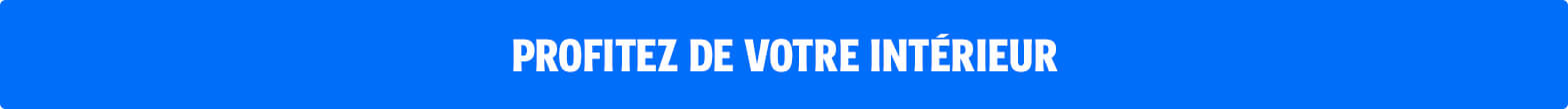 Profitez de votre intérieur