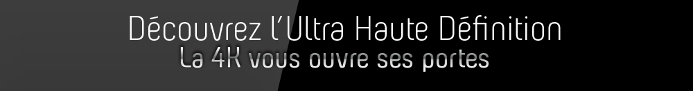 Dcouvrez l'Ultra HD, la 4K vous ouvre ses portes