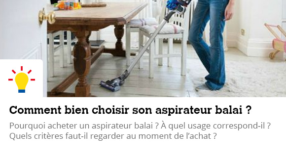 Comment bien choisir son aspirateur balai 