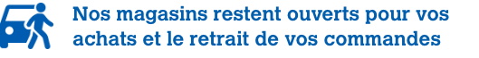 Nos magasins restent ouverts pour vos achats et le retrait de vos commandes